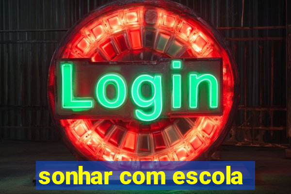 sonhar com escola